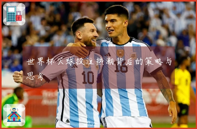 世界杯买球投注热潮背后的策略与思考