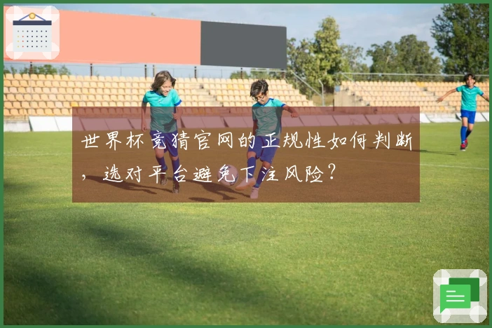世界杯竞猜官网的正规性如何判断，选对平台避免下注风险？